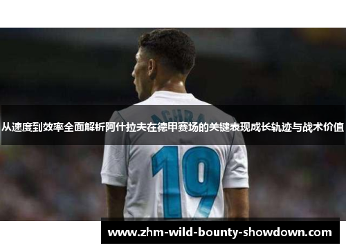 从速度到效率全面解析阿什拉夫在德甲赛场的关键表现成长轨迹与战术价值