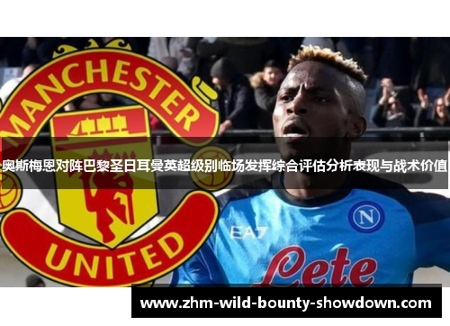 奥斯梅恩对阵巴黎圣日耳曼英超级别临场发挥综合评估分析表现与战术价值