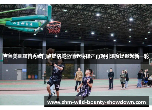 吉鲁美职联首秀破门点燃洛城激情老将锋芒再现引爆赛场掀起新一轮