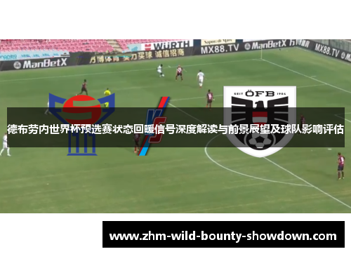 德布劳内世界杯预选赛状态回暖信号深度解读与前景展望及球队影响评估 德布劳内世界杯预选赛状态回暖信号深度解读与前景展望及球队影响评估