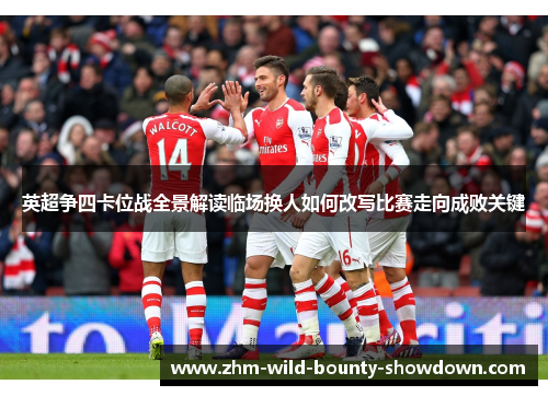 英超争四卡位战全景解读临场换人如何改写比赛走向成败关键