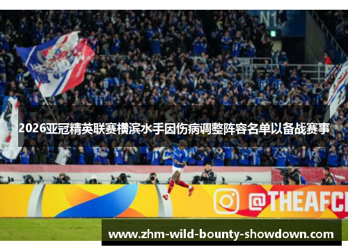2026亚冠精英联赛横滨水手因伤病调整阵容名单以备战赛事 2026亚冠精英联赛横滨水手因伤病调整阵容名单以备战赛事